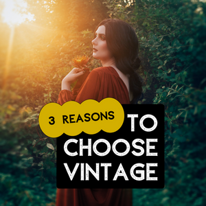 3 Reasons to Choose Vintage